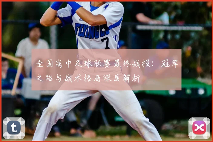 全国高中足球联赛最终战报:冠军之路与战术格局深度解析