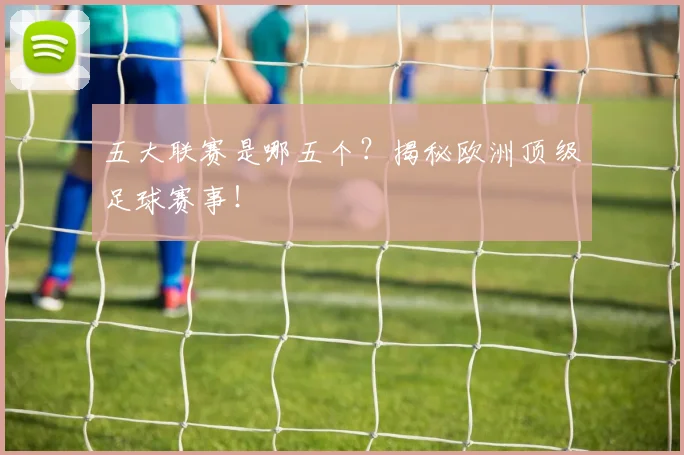 五大联赛是哪五个？揭秘欧洲顶级足球赛事！