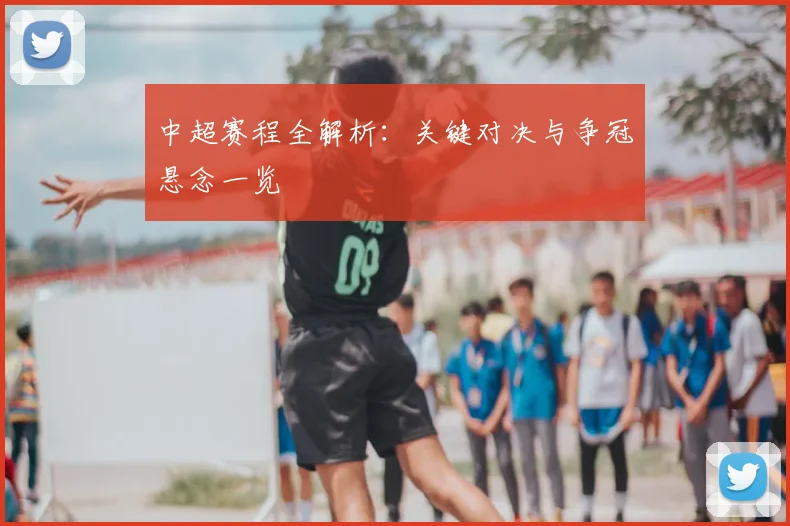中超赛程全解析：关键对决与争冠悬念一览