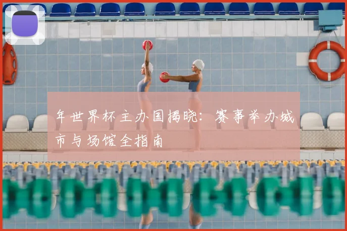 年世界杯主办国揭晓：赛事举办城市与场馆全指南