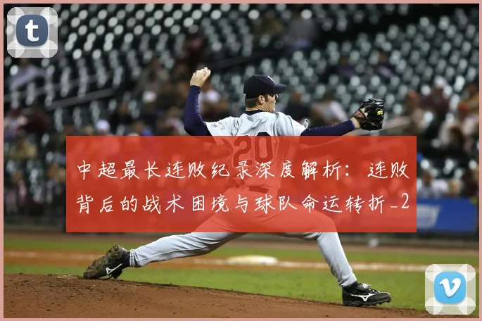 中超最长连败纪录深度解析:连败背后的战术困境与球队命运转折_20260610190427