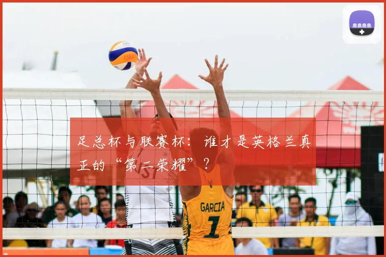 足总杯与联赛杯：谁才是英格兰真正的“第二荣耀”？